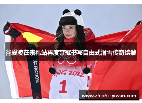 谷爱凌在崇礼站再度夺冠书写自由式滑雪传奇续篇