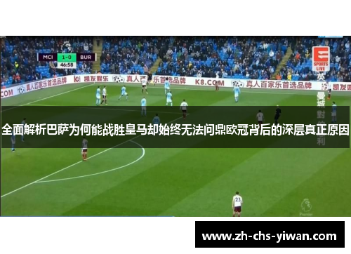 全面解析巴萨为何能战胜皇马却始终无法问鼎欧冠背后的深层真正原因 全面解析巴萨为何能战胜皇马却始终无法问鼎欧冠背后的深层真正原因