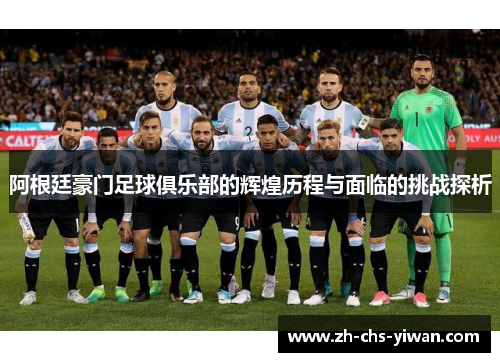 阿根廷豪门足球俱乐部的辉煌历程与面临的挑战探析 阿根廷豪门足球俱乐部的辉煌历程与面临的挑战探析