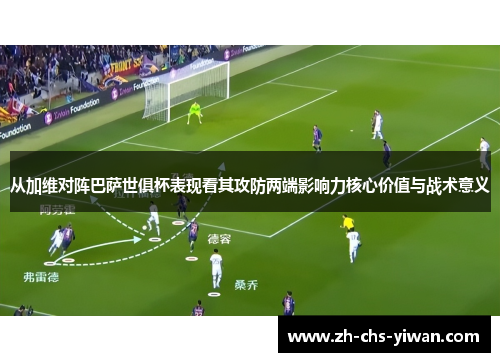 从加维对阵巴萨世俱杯表现看其攻防两端影响力核心价值与战术意义