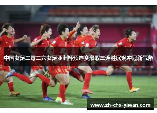 中国女足二零二六女足亚洲杯预选赛豪取三连胜展现冲冠新气象 中国女足二零二六女足亚洲杯预选赛豪取三连胜展现冲冠新气象